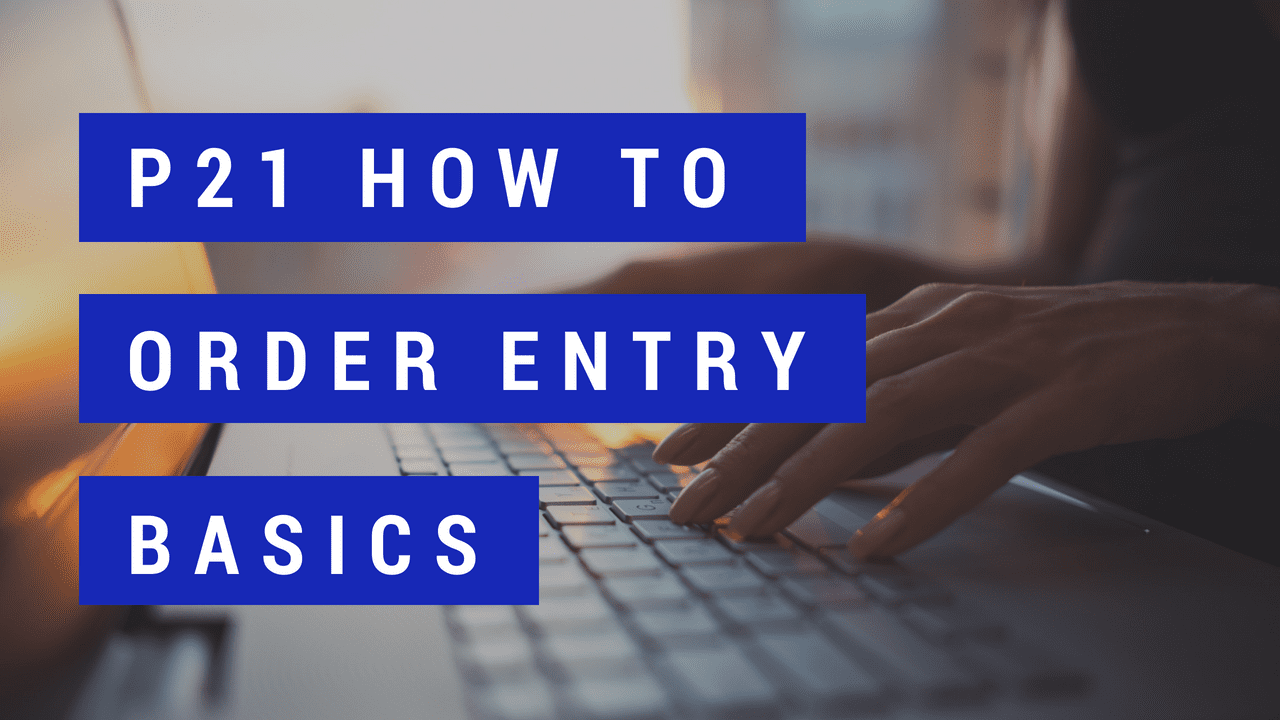 Prophet 21 How To – Order Entry (Part 1)